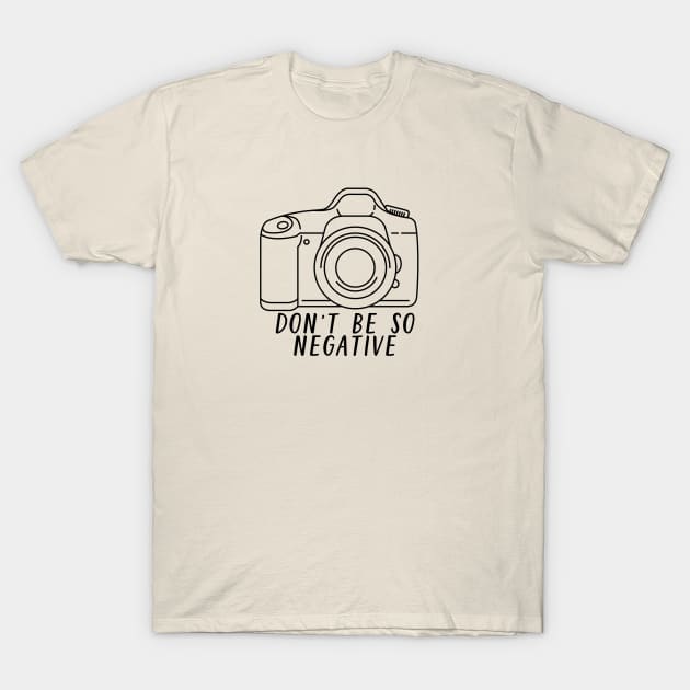 Funny Photography Design:  Don't Be So Negative T-Shirt by blueavocado